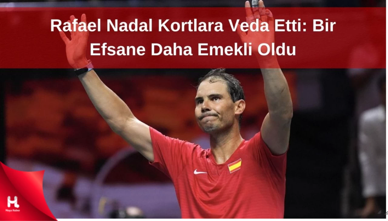 Rafael Nadal Kortlara Veda Etti: Bir Efsane Daha Emekli Oldu