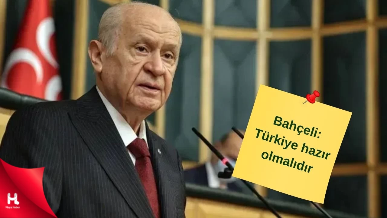 MHP lideri Devlet Bahçeli: Türkiye hazır olmalıdır...