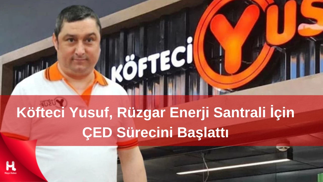 Köfteci Yusuf, Rüzgar Enerji Santrali İçin ÇED Sürecini Başlattı