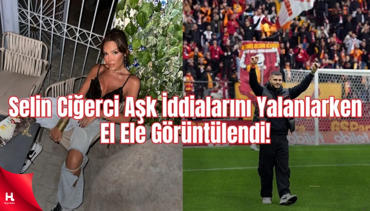 Selin Ciğerci, Icardi İddialarını Yalanlarken El Ele Görüntülendi !