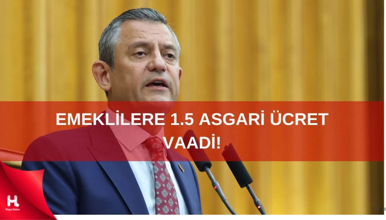 Özgür Özel'in emeklilere yönelik 1,5 asgari ücret vaadi!