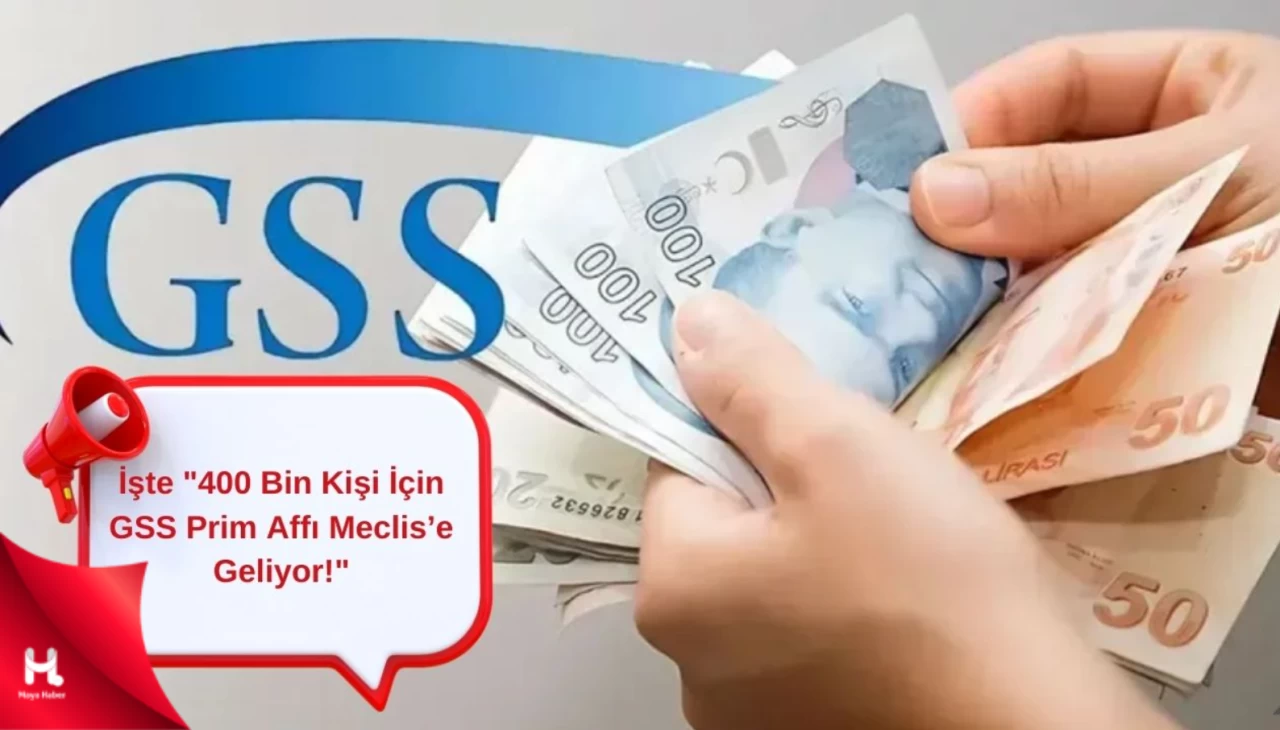 "400 Bin Kişi İçin GSS Prim Affı Meclis’e Geliyor!"