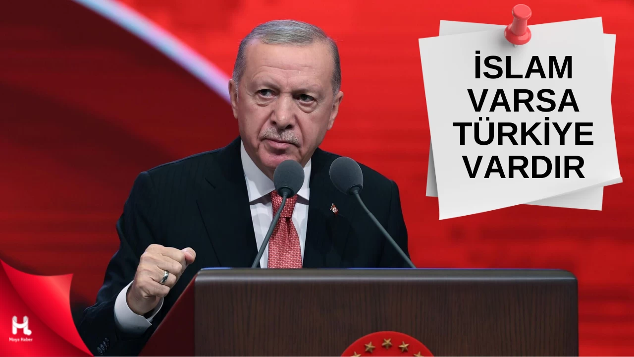 Cumhurbaşkanı Erdoğan: "İslam Varsa Türkiye Vardır!"