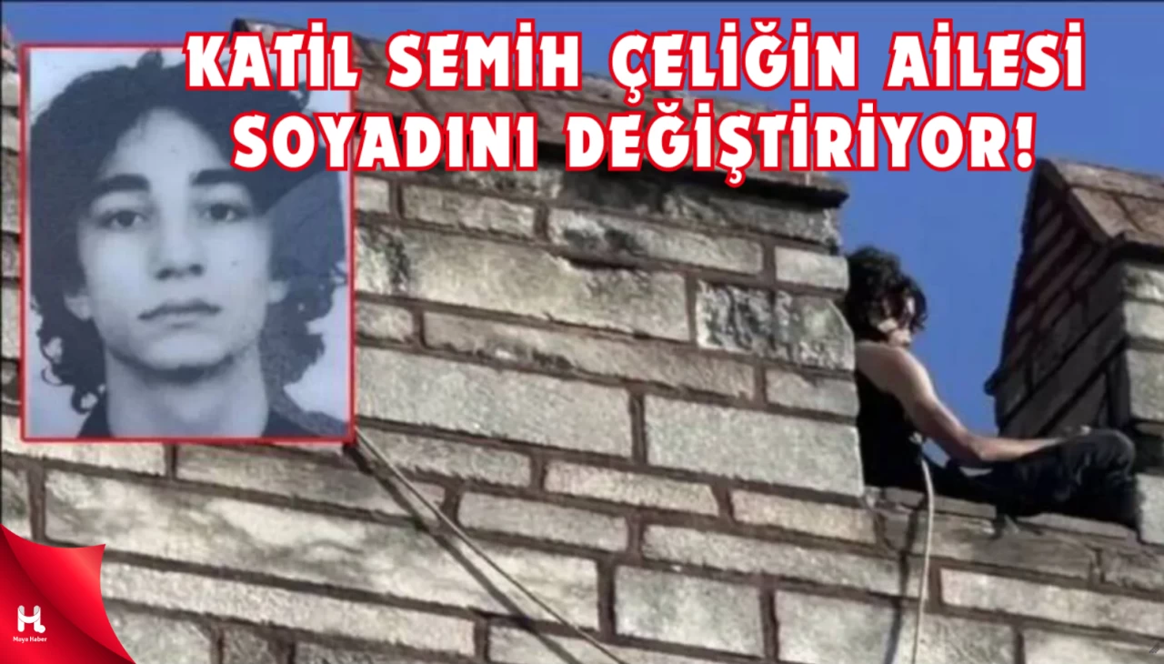 Katil Semih Çelik'in Ailesi Soyadlarını Değiştiriyor