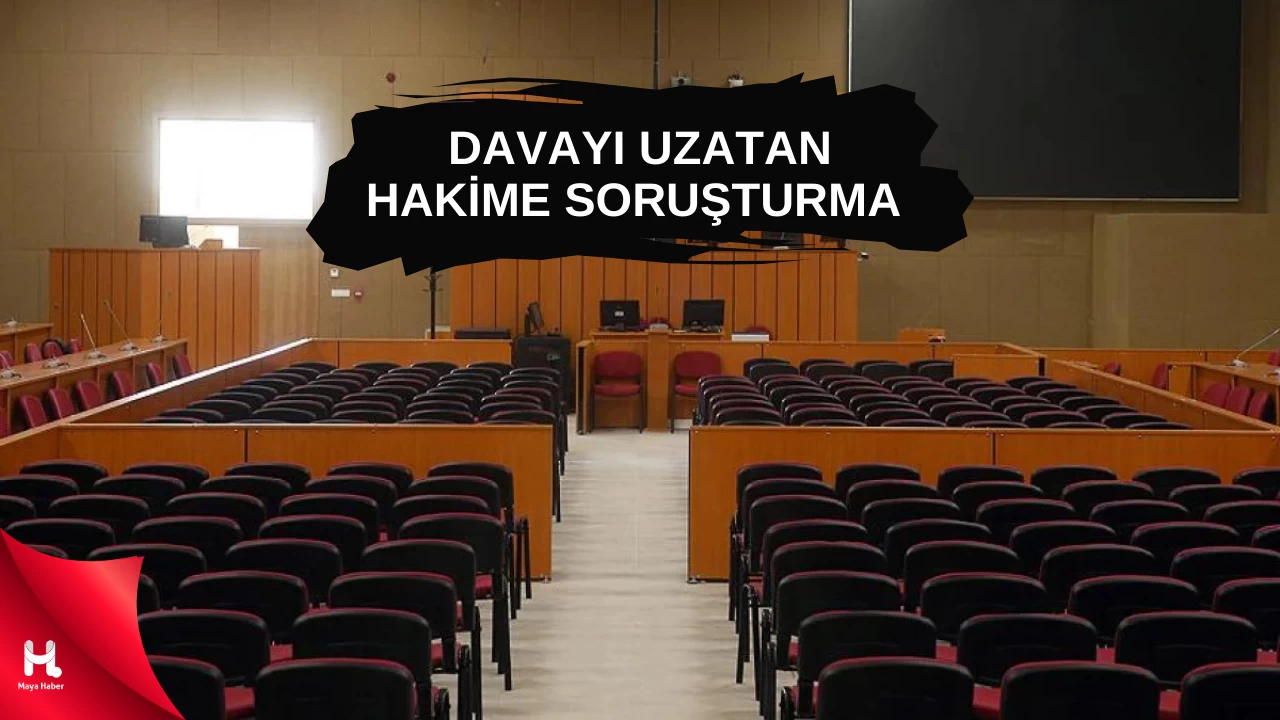 "Yargıda Yeni Düzenleme: Davayı Uzatan Hakime Soruşturma"