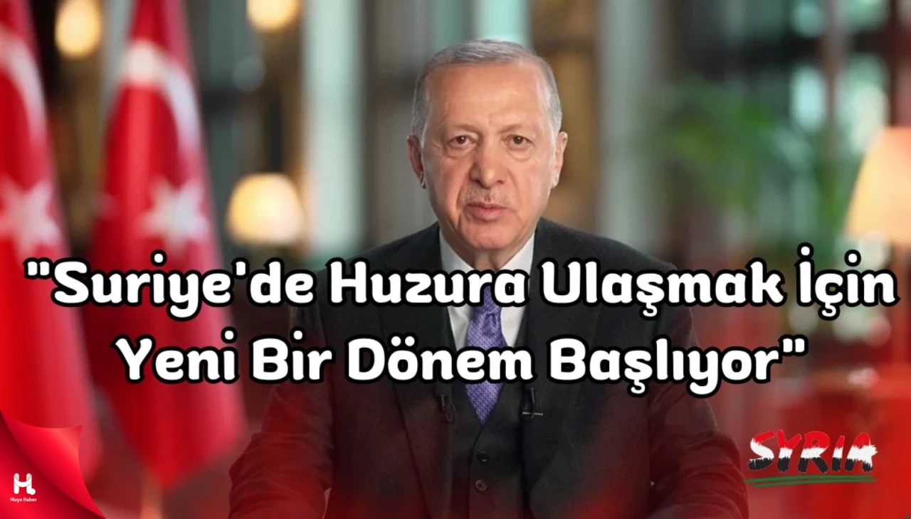 Erdoğan: "Suriye'de Huzura Ulaşmak İçin Yeni Bir Dönem Başlıyor"