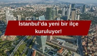 İstanbul'da Büyük Değişim: Yeni Bir İlçe Kuruluyor