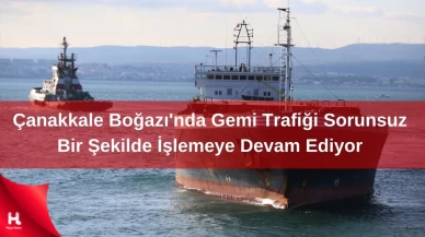 Çanakkale Boğazı'nda Deniz Ulaşımı Sorunsuz İlerliyor