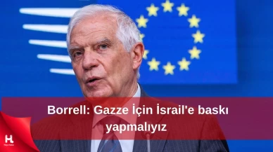 Borrell: Gazze İçin İsrail'e baskı yapmalıyız