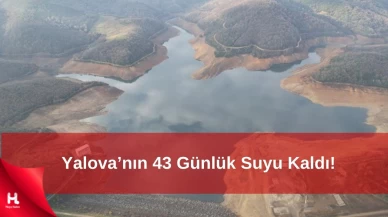 Yalova'da 43 Günlük Su Kaldı!