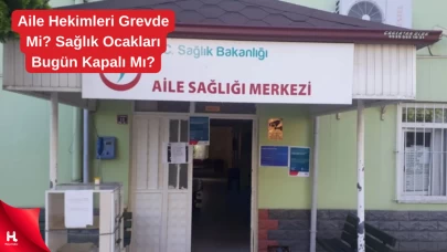 "Aile Hekimleri Grevde Mi? Sağlık Ocakları Bugün Kapalı Mı?"