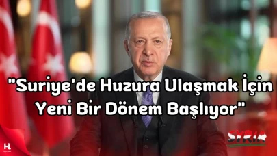 Erdoğan: "Suriye'de Huzura Ulaşmak İçin Yeni Bir Dönem Başlıyor"