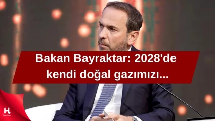 Bakan Alparslan Bayraktar: '2028'de kendi doğal gazımızı...'