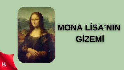 Mona Lisa’nın Esrarengiz Gülümsemesi ve Bitmeyen Gizemi!